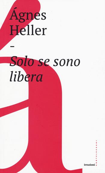 Solo se sono libera - Ágnes Heller - Libro Castelvecchi 2017, Irruzioni | Libraccio.it