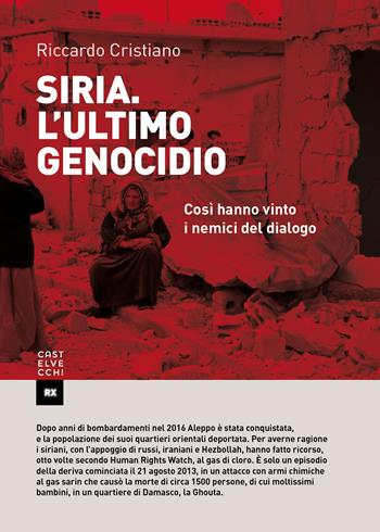 Siria. L'ultimo genocidio. Così hanno vinto i nemici del dialogo - Riccardo Cristiano - Libro Castelvecchi 2017, RX | Libraccio.it