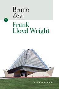 Frank Lloyd Wright - Bruno Zevi - Libro Castelvecchi 2018 | Libraccio.it