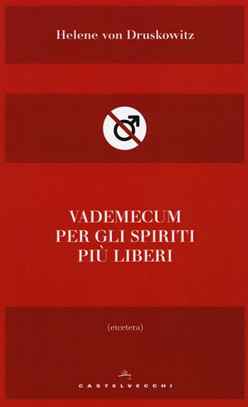 Vademecum per gli spiriti più liberi - Helene von Druskowitz - Libro Castelvecchi 2017, Etcetera | Libraccio.it