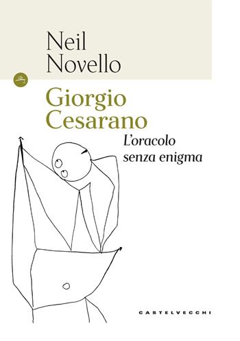 Giorgio Cesarano. L'oracolo senza enigma - Neil Novello - Libro Castelvecchi 2017, Le Navi | Libraccio.it