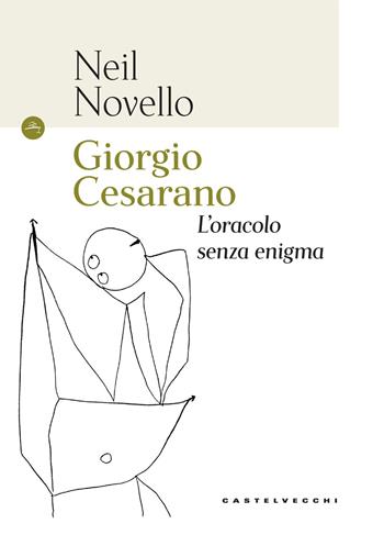 Giorgio Cesarano. L'oracolo senza enigma - Neil Novello - Libro Castelvecchi 2017, Le Navi | Libraccio.it