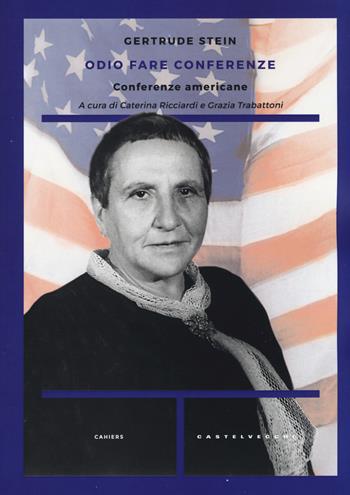 Odio fare conferenze. Conferenze americane - Gertrude Stein - Libro Castelvecchi 2017, Cahiers | Libraccio.it