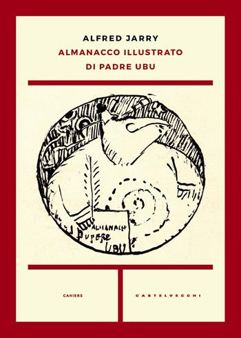 Almanacco illustrato di padre Ubu - Alfred Jarry - Libro Castelvecchi 2017, Cahiers | Libraccio.it