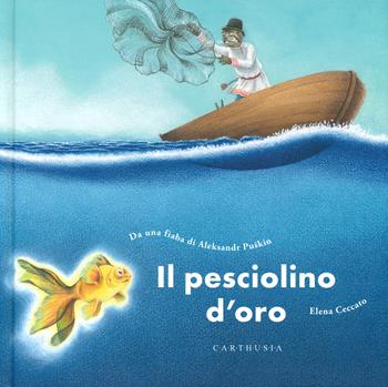 Il pesciolino d'oro. Ediz. a colori - Aleksandr Sergeevic Puškin - Libro Carthusia 2019, Di fiaba in fiaba | Libraccio.it