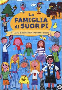 La famiglia di suor Pi. Storie di solidarietà, speranza e amore  - Libro Carthusia 2014 | Libraccio.it