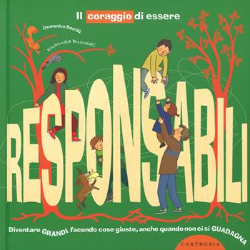 Il coraggio di essere responsabili. Diventare grandi facendo cose giuste, anche quando non ci si guadagna - Domenico Barrilà, Emanuela Bussolati - Libro Carthusia 2015, Crescere senza effetti collaterali | Libraccio.it