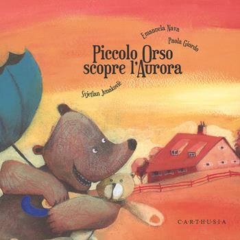 Piccolo Orso scopre l'aurora - Svjetlan Junakovic, Emanuela Nava, Paola Giordo - Libro Carthusia 2015, Storie al quadrato | Libraccio.it