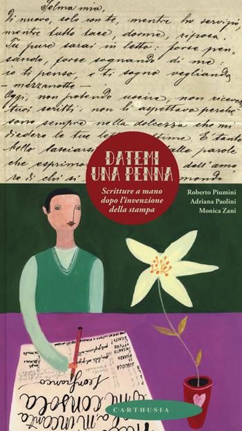 Datemi una penna. Scritture a mano dopo l'invenzione della stampa - Roberto Piumini, Adriana Paolini, Monica Zani - Libro Carthusia 2015, Racconti con le ali | Libraccio.it