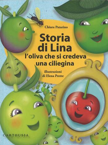 Storia di Lina. L'oliva che si credeva una ciliegina. Ediz. illustrata - Chiara Patarino - Libro Carthusia 2015 | Libraccio.it