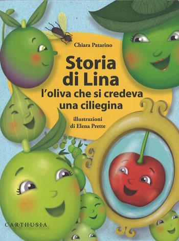 Storia di Lina. L'oliva che si credeva una ciliegina. Ediz. illustrata - Chiara Patarino - Libro Carthusia 2015 | Libraccio.it