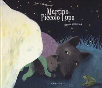 Martino piccolo lupo. Ediz. a colori - Gionata Bernasconi, Simona Mulazzani - Libro Carthusia 2015, Storie al quadrato | Libraccio.it