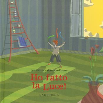 Ho fatto la luce! Ediz. a colori - Luisa Mattia, Alessandro Ferraro - Libro Carthusia 2019, Indispensabili | Libraccio.it