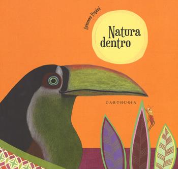Natura dentro. Ediz. a colori - Arianna Papini - Libro Carthusia 2017, Storie al quadrato | Libraccio.it