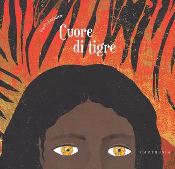 Cuore di tigre. Ediz. a colori - Paola Formica - Libro Carthusia 2017, Storie al quadrato | Libraccio.it