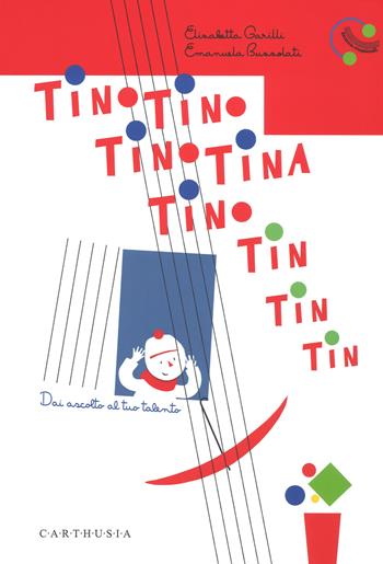 Tino Tino Tino Tina Tino tin tin tin tin. Dai ascolto al tuo talento. Ediz. a colori - Elisabetta Garilli, Emanuela Bussolati - Libro Carthusia 2018, Musica disegnata e un po' strampalata | Libraccio.it