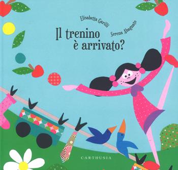 Il trenino è arrivato? Ediz. a colori - Elisabetta Garilli, Serena Abagnato - Libro Carthusia 2018, Storie al quadrato | Libraccio.it