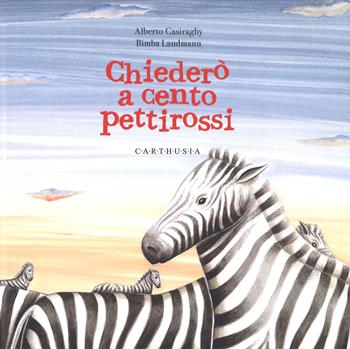 Chiederò a cento pettirossi. Ediz. a colori - Alberto Casiraghy, Bimba Landmann - Libro Carthusia 2019, Indispensabili | Libraccio.it