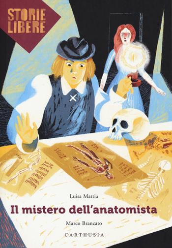 Il mistero dell'anatomista - Luisa Mattia, Marco Brancato - Libro Carthusia 2019, Storie libere | Libraccio.it
