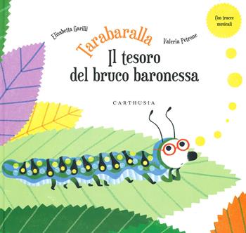 Tarabaralla. Il tesoro del bruco baronessa - Elisabetta Garilli - Libro Carthusia 2019, Storie al quadrato | Libraccio.it