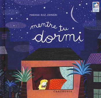 Mentre tu dormi. Ediz. a colori - Mariana Ruiz Johnson - Libro Carthusia 2020, I mignon | Libraccio.it
