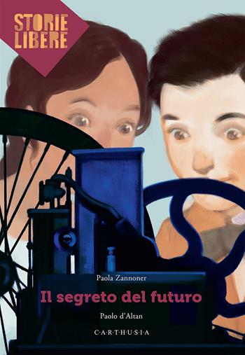 Il segreto del futuro - Paola Zannoner, Paolo D'Altan - Libro Carthusia 2020, Storie libere | Libraccio.it