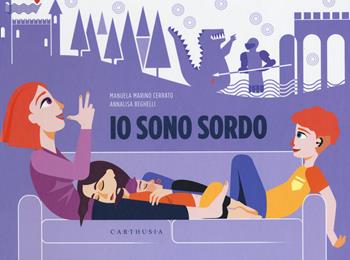 Io sono sordo - Manuela Marino Cerrato - Libro Carthusia 2020, Trovati e ritrovati | Libraccio.it