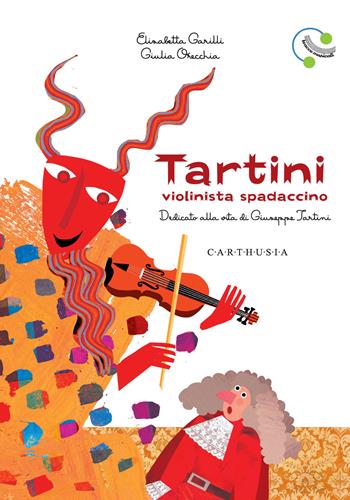 Tartini, violinista spadaccino. Dedicato alla vita di Giuseppe Tartini. Ediz. a colori - Elisabetta Garilli - Libro Carthusia 2020, Musica disegnata e un po' strampalata | Libraccio.it