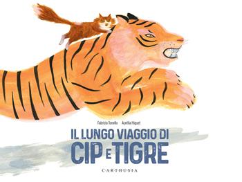 Il lungo viaggio di Cip e Tigre. Ediz. a colori - Fabrizio Tonello - Libro Carthusia 2021, Trovati e ritrovati | Libraccio.it