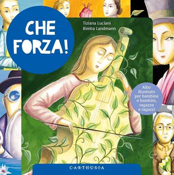 Che forza! 12 storie di eroine ed eroi coraggiosi - Tiziana Luciani - Libro Carthusia 2021 | Libraccio.it