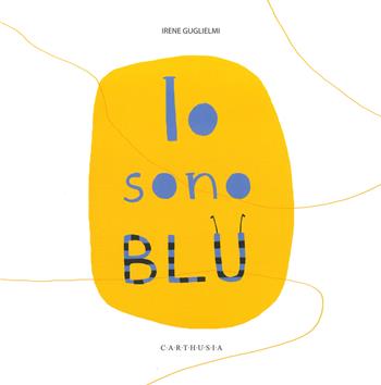 Io sono blu. Ediz. a colori - Irene Guglielmi - Libro Carthusia 2022, Silent book | Libraccio.it