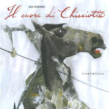 Il cuore di Chisciotte - Gek Tessaro - Libro Carthusia 2022 | Libraccio.it