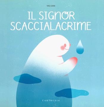 Il signore Scaccialacrime. Ediz. a colori - Jian Yao - Libro Carthusia 2022, Silent book | Libraccio.it
