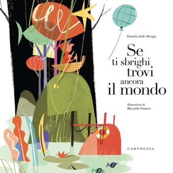 Se ti sbrighi trovi ancora il mondo. Ediz. a colori - Daniela Iride Murgia - Libro Carthusia 2022, Grandi storie al quadrato | Libraccio.it