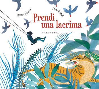 Prendi una lacrima - Beatrice Masini, Lucia Scuderi - Libro Carthusia 2022, Storie al quadrato | Libraccio.it