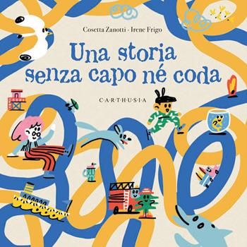 Una storia senza capo né coda - Cosetta Zanotti - Libro Carthusia 2025, Indispensabili | Libraccio.it