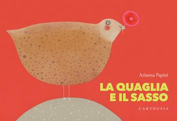 La quaglia e il sasso. Ediz. a colori - Arianna Papini - Libro Carthusia 2025, I mignon | Libraccio.it