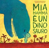 Mia mamma è un dinosauro. Ediz. illustrata