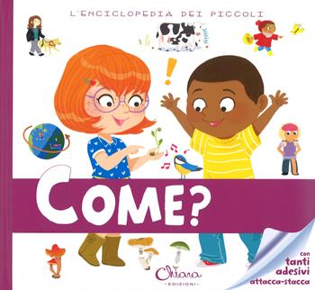Come? L'enciclopedia dei piccoli. Con adesivi. Ediz. a colori. Ediz. a spirale - Sophie de Mullenheim - Libro Chiara Edizioni 2018 | Libraccio.it