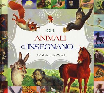 Gli animali ci insegnano.... Ediz. a colori - José Moran - Libro Chiara Edizioni 2018 | Libraccio.it