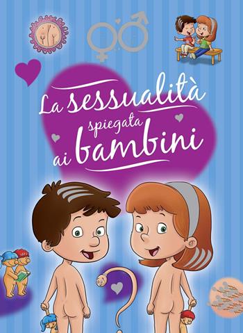 La sessualità spiegata ai bambini. Ediz. a colori. Ediz. a spirale  - Libro Chiara Edizioni 2018 | Libraccio.it