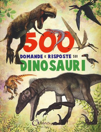 500 domande e risposte sui dinosauri - Francisco Arredondo, José María Rueda, Lidia Di Blasi - Libro Chiara Edizioni 2018 | Libraccio.it