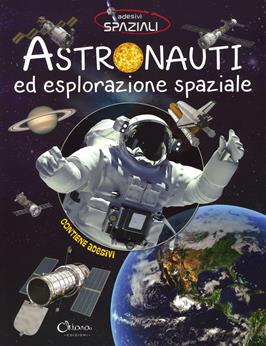 Astronauti ed esplorazione spaziale. Con adesivi. Ediz. illustrata  - Libro Chiara Edizioni 2019, Libri delle attività | Libraccio.it