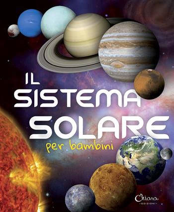 Il sistema solare per bambini. Ediz. a colori. Ediz. a spirale  - Libro Chiara Edizioni 2020 | Libraccio.it