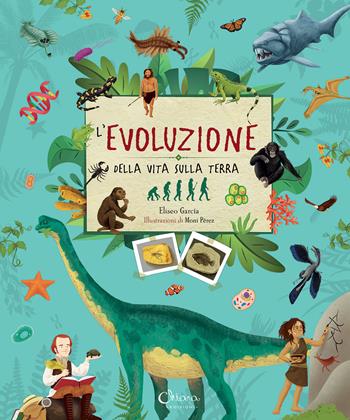 L'evoluzione della vita sulla terra. Ediz. a colori - Eliseo Garcia, Eliseo Garcia - Libro Chiara Edizioni 2022 | Libraccio.it
