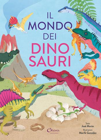 Il mondo dei dinosauri. Libri per imparare. Ediz. a colori - José Moran, Marifé González - Libro Chiara Edizioni 2024 | Libraccio.it