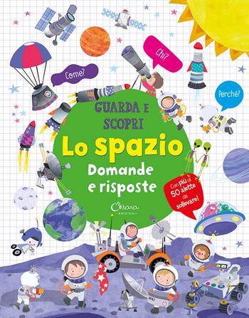 Lo spazio. Domande e risposte. Guarda e scopri  - Libro Chiara Edizioni 2025 | Libraccio.it
