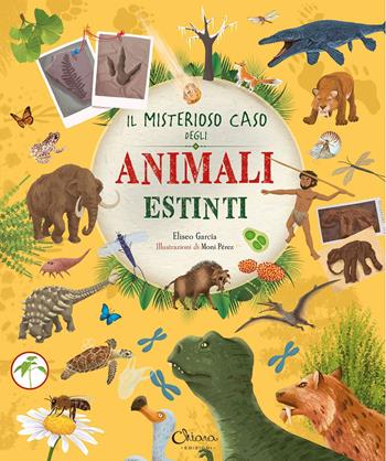 Il misterioso caso degli animali estinti. Libri per imparare - Eliseo Garcia - Libro Chiara Edizioni 2025 | Libraccio.it
