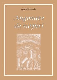 Angonare de suspiri - Agnese Girlanda - Libro Editrice La Grafica 2016 | Libraccio.it