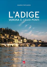 L' Adige, Verona e i suoi ponti - Mario Patuzzo - Libro Editrice La Grafica 2015 | Libraccio.it
